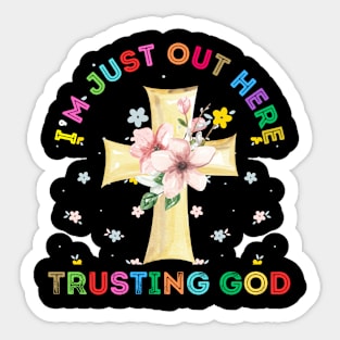 I'M JUST OUT HERE TRUSTING MY GOD Sticker